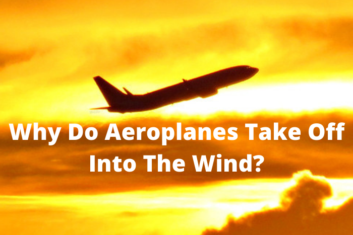 Why Do Aeroplanes Take Off Into The Wind?